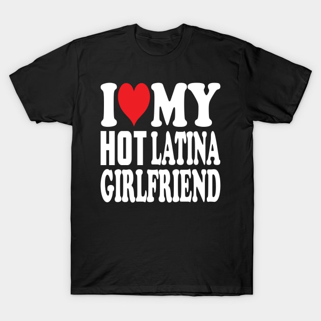 i love my half latina girlfriend T-Shirt by Weekend Warriors 